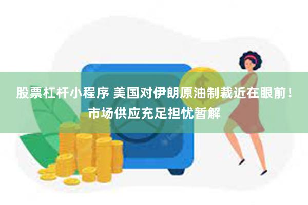 股票杠杆小程序 美国对伊朗原油制裁近在眼前！市场供应充足担忧暂解
