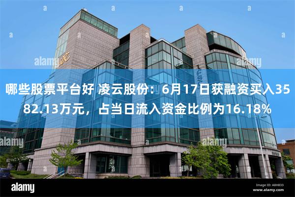 哪些股票平台好 凌云股份：6月17日获融资买入3582.13万元，占当日流入资金比例为16.18%