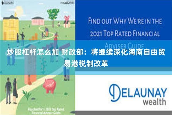 炒股杠杆怎么加 财政部：将继续深化海南自由贸易港税制改革