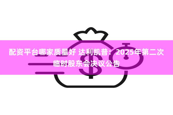配资平台哪家质量好 达利凯普：2025年第二次临时股东会决议公告