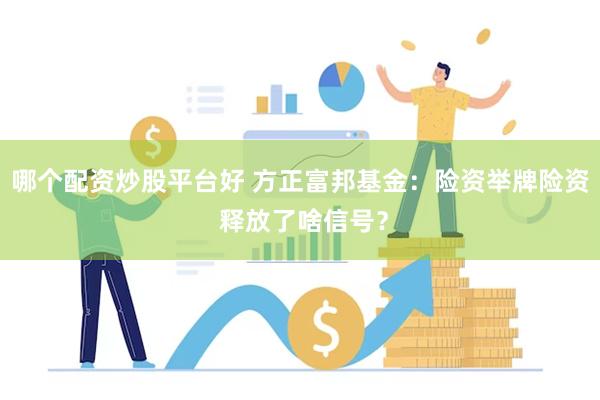 哪个配资炒股平台好 方正富邦基金：险资举牌险资 释放了啥信号？